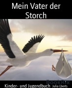 Cover-Bild zum Titel 'Mein Vater der Storch' von 'Julia Lberts'