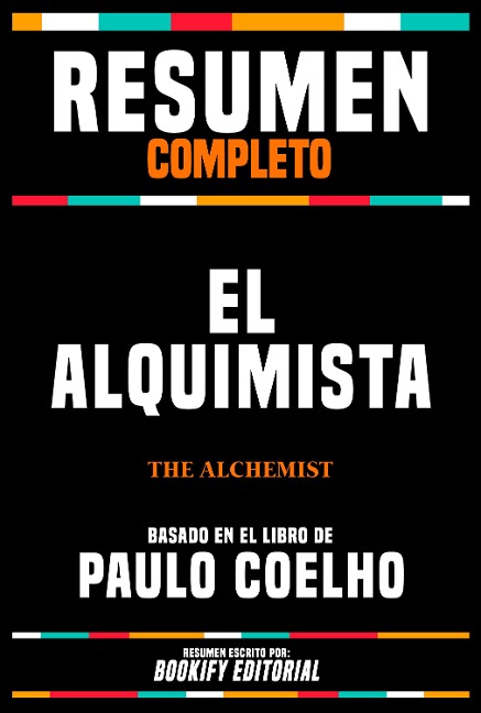 Resumen Completo - El Alquimista (The Alchemist) - Basado En El Libro De Paulo Coelho - Bookify Editorial, Bookify Editorial