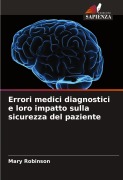 Cover-Bild zum Titel 'Errori medici diagnostici e loro impatto sulla sicurezza del paziente' von 'Mary Robinson'