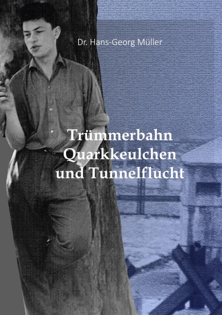 Trümmerbahn, Quarkkeulchen und Tunnelflucht - Hans-Georg Müller