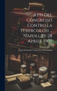 Cover-Bild zum Titel 'Atti Del Congresso Contro La Tubercolosi ... Napoli, 25-28 Aprile 1900' von 'Lega Nazionale Contro La Tubercolosi'