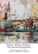Cover-Bild zum Titel 'Hanse, Hafen, Heimat: Die Entwicklung Kiels' von 'Björn Thamsen'
