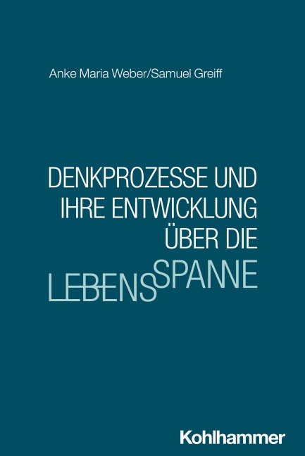 Denkprozesse und ihre Entwicklung über die Lebensspanne - Anke Maria Weber, Samuel Greiff