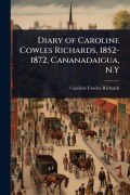 Cover-Bild zum Titel 'Diary of Caroline Cowles Richards, 1852-1872, Cananadaigua, N.Y' von 'Caroline Cowles Richards'