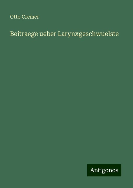 Beitraege ueber Larynxgeschwuelste - Otto Cremer