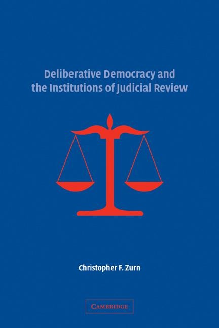 Deliberative Democracy and the Institutions of Judicial Review - Christopher F. Zurn