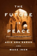 Cover-Bild zum Titel 'The Future Is Peace' von 'Aziz Abu Sarah, Maoz Inon'