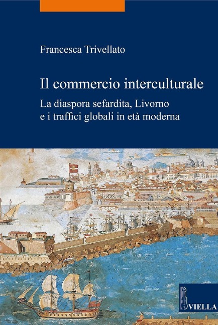 Il commercio interculturale. La diaspora sefardita, Livorno e i traffici globali in età moderna - Francesca Trivellato