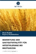 BEWERTUNG DER SAATGUTVITALITÄT FÜR HITZETOLERANZ BEI BROTWEIZEN - Arun Kumar, Rajeev Padbhushan