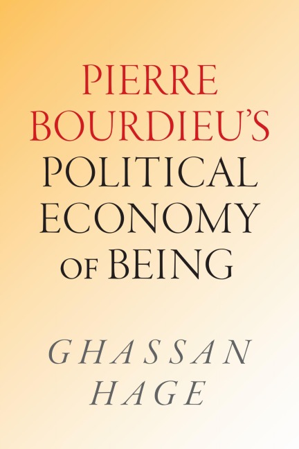 Pierre Bourdieu's Political Economy of Being - Ghassan Hage