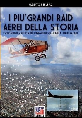 I più grandi raid aerei della storia - Alberto Peruffo