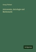 Cover-Bild zum Titel 'Astronomie, Astrologie und Mathematik' von 'Georg Thibaut'