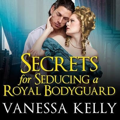 Secrets for Seducing a Royal Bodyguard Lib/E - Vanessa Kelly