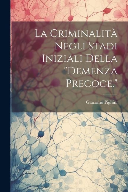 La Criminalità Negli Stadi Iniziali Della "demenza Precoce." - Giacomo Pighini
