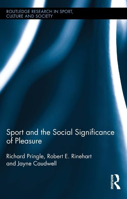 Sport and the Social Significance of Pleasure - Richard Pringle, Robert E. Rinehart, Jayne Caudwell