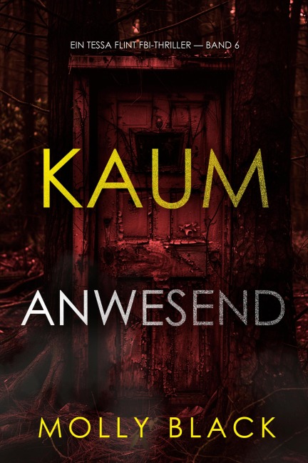 Kaum anwesend (Ein Tessa Flint FBI-Thriller - Band 6) - Molly Black