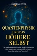 Cover-Bild zum Titel 'Quantenphysik und das Höhere Selbst: Die Wiederentdeckung uralter esoterischer Gesetze über Bewusstsein, Energie und Schwingung durch die moderne Wissenschaft' von 'Andrew Reese'