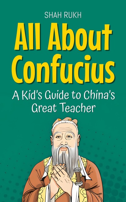 All About Confucius: A Kid's Guide to China's Great Teacher (Knowledge Books For Kids, #73) - Shah Rukh