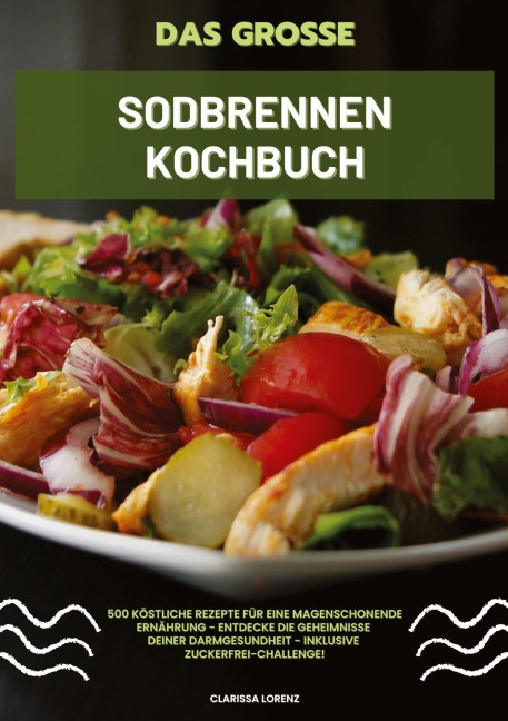 Das große Sodbrennen Kochbuch: 500 köstliche Rezepte für eine magenschonende Ernährung - Entdecke die Geheimnisse deiner Darmgesundheit - inklusive Zuckerfrei-Challenge! - Clarissa Lorenz