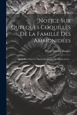 Notice Sur Quelques Coquilles De La Famille Des Ammonidées: Recueillies Dans Le Terrain Jurassique Des Deux-sèvres... - Pierre Antoine Baugier