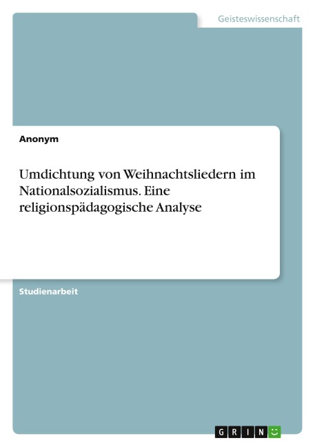 Umdichtung von Weihnachtsliedern im Nationalsozialismus. Eine religionspädagogische Analyse - Anonymous