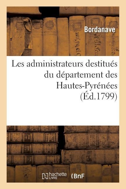 Les Administrateurs Destitués Du Département Des Hautes-Pyrénées, Au Président Du Conseil: Des Anciens - Bordanave, Joseph Vignola, Lafeuillade