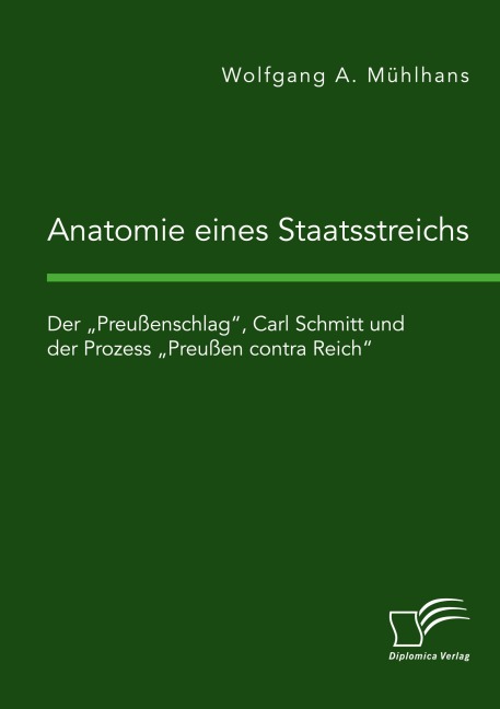 Anatomie eines Staatsstreichs. Der "Preußenschlag", Carl Schmitt und der Prozess "Preußen contra Reich" - Wolfgang A. Mühlhans