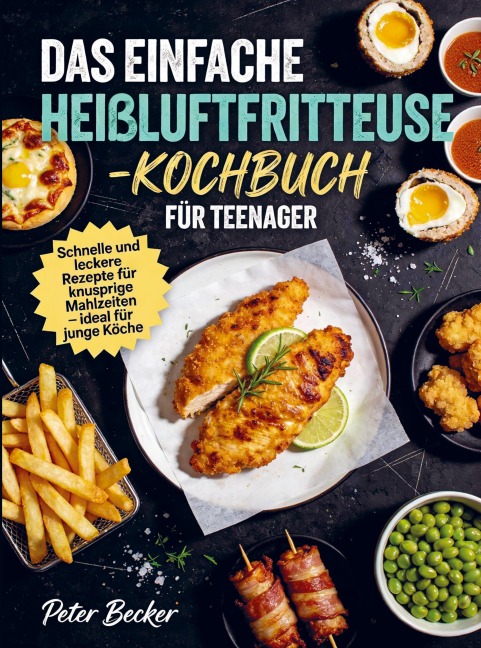 Das einfache Heißluftfritteuse-Kochbuch für Teenager - Peter Becker