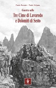 Guerra sulle tre cime di Lavaredo e Dolomiti di Sesto. Nella memorialistica italiana e austroungarica - Paolo Pozzato, Paolo Volpato