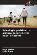Cover-Bild zum Titel 'Psicologia positiva: La scienza della felicità: nuovi orizzonti' von 'David Osakpa, Stella Ejiogu'