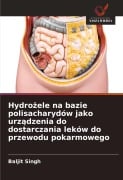Hydro¿ele na bazie polisacharydów jako urz¿dzenia do dostarczania leków do przewodu pokarmowego - Baljit Singh