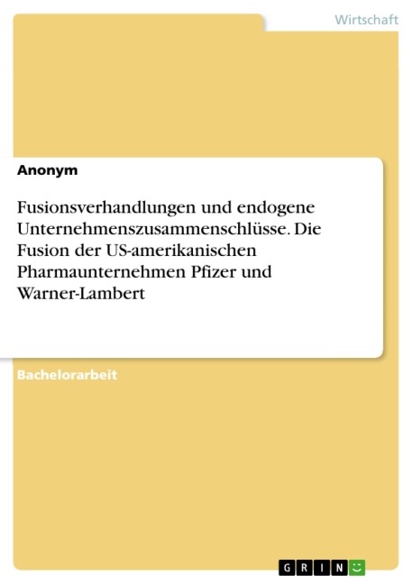 Fusionsverhandlungen und endogene Unternehmenszusammenschlüsse. Die Fusion der US-amerikanischen Pharmaunternehmen Pfizer und Warner-Lambert -