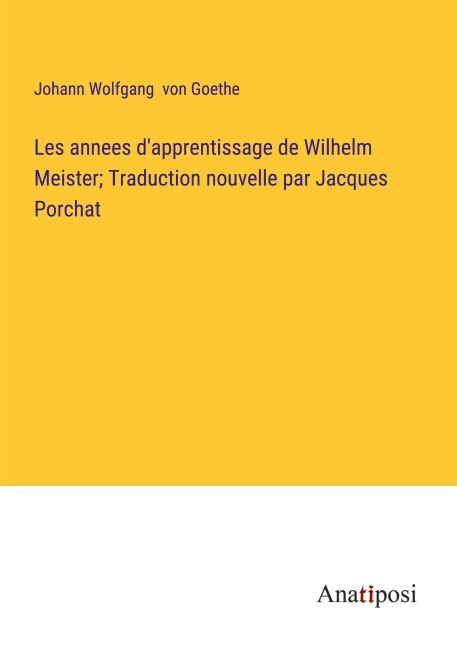 Les annees d'apprentissage de Wilhelm Meister; Traduction nouvelle par Jacques Porchat - Johann Wolfgang von Goethe