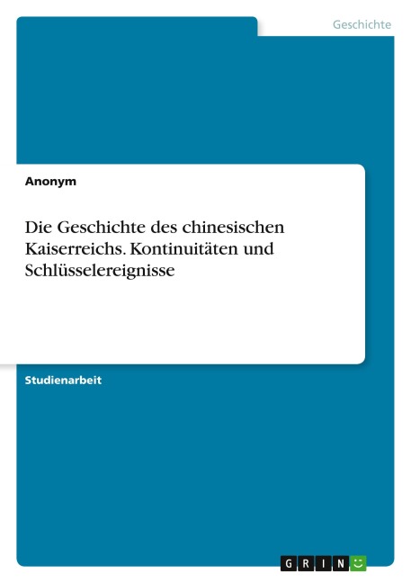Die Geschichte des chinesischen Kaiserreichs. Kontinuitäten und Schlüsselereignisse - Anonymous
