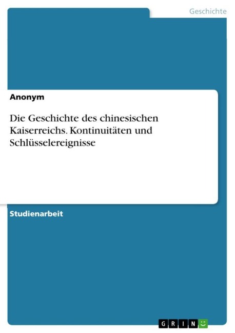 Die Geschichte des chinesischen Kaiserreichs. Kontinuitäten und Schlüsselereignisse - Anonymous