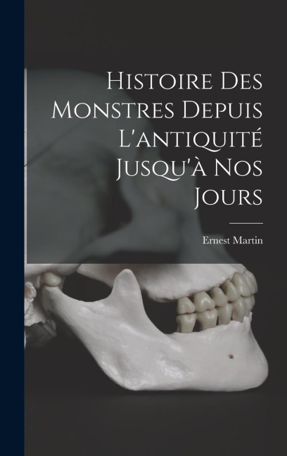 Histoire Des Monstres Depuis L'antiquité Jusqu'à Nos Jours - Ernest Martin