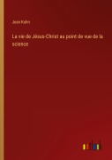 Cover-Bild zum Titel 'La vie de Jésus-Christ au point de vue de la science' von 'Jean Kuhn'