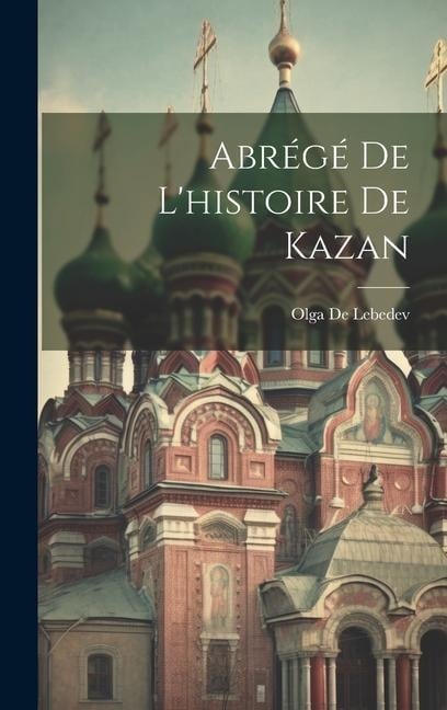 Abrégé De L'histoire De Kazan - Olga De Lebedev