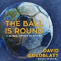 The Ball Is Round - David Goldblatt