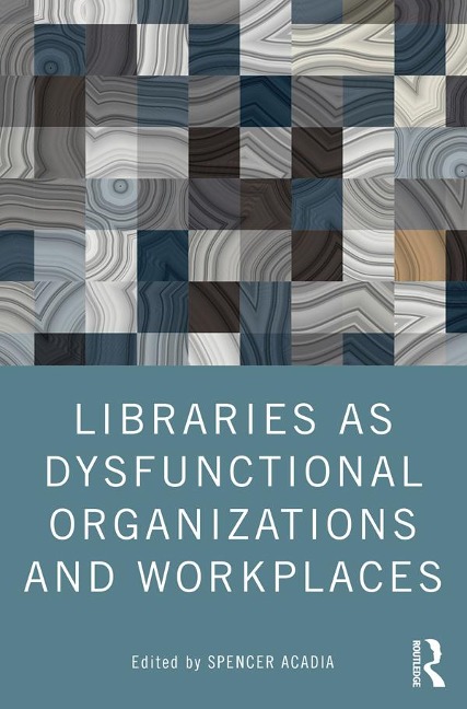 Libraries as Dysfunctional Organizations and Workplaces - 