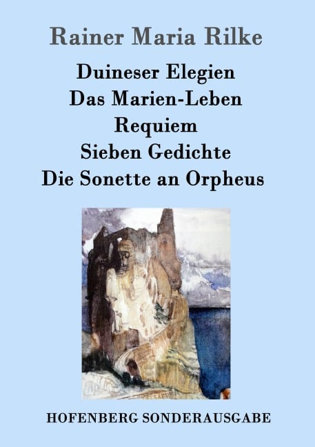 Duineser Elegien / Das Marien-Leben / Requiem / Sieben Gedichte / Die Sonette an Orpheus - Rainer Maria Rilke