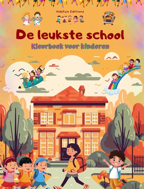 De leukste school - Kleurboek voor kinderen - Creatieve en vrolijke illustraties voor nieuwsgierige schoolkinderen - Kidsfun Editions
