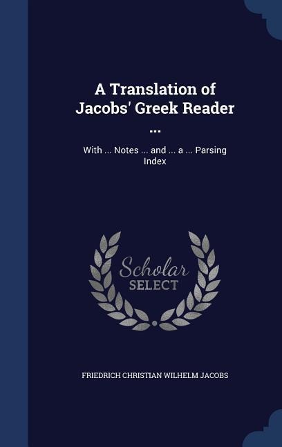 A Translation of Jacobs' Greek Reader ... - Friedrich Christian Wilhelm Jacobs