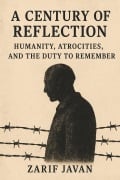 Cover-Bild zum Titel 'A Century of Reflection: Humanity, Atrocities, and the Duty to Remember' von 'Zarif'
