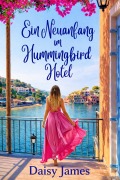 Cover-Bild zum Titel 'Ein Neuanfang im Hummingbird Hotel (Die Hummingbird Hotel-Reihe, #1)' von 'Daisy James'