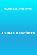 A Vida E O Espírito - Felipe Maruf Quintas