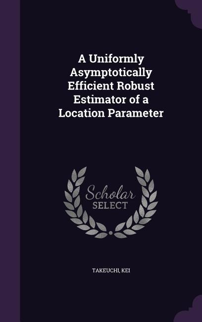A Uniformly Asymptotically Efficient Robust Estimator of a Location Parameter - Kei Takeuchi
