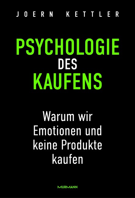 Psychologie des Kaufens. Warum wir Emotionen und keine Produkte kaufen - Joern Kettler
