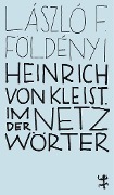 Heinrich von Kleist. Im Netz der Wörter - László F. Földényi