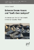 Cover-Bild zum Titel 'Between Dream Houses and "God's Own Junkyard": Architecture and the Built Environment in American Suburban Fiction' von 'Stefanie Strebel'